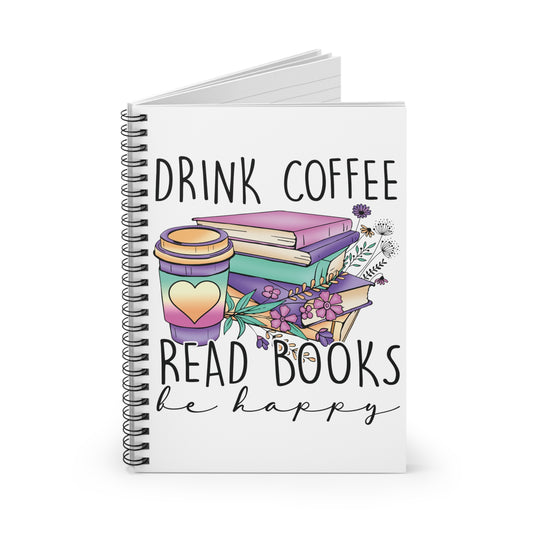 Drink Coffee Read Books Be Happy: Spiral Notebook - Log Books - Journals - Diaries - and More Custom Printed by TheGlassyLass