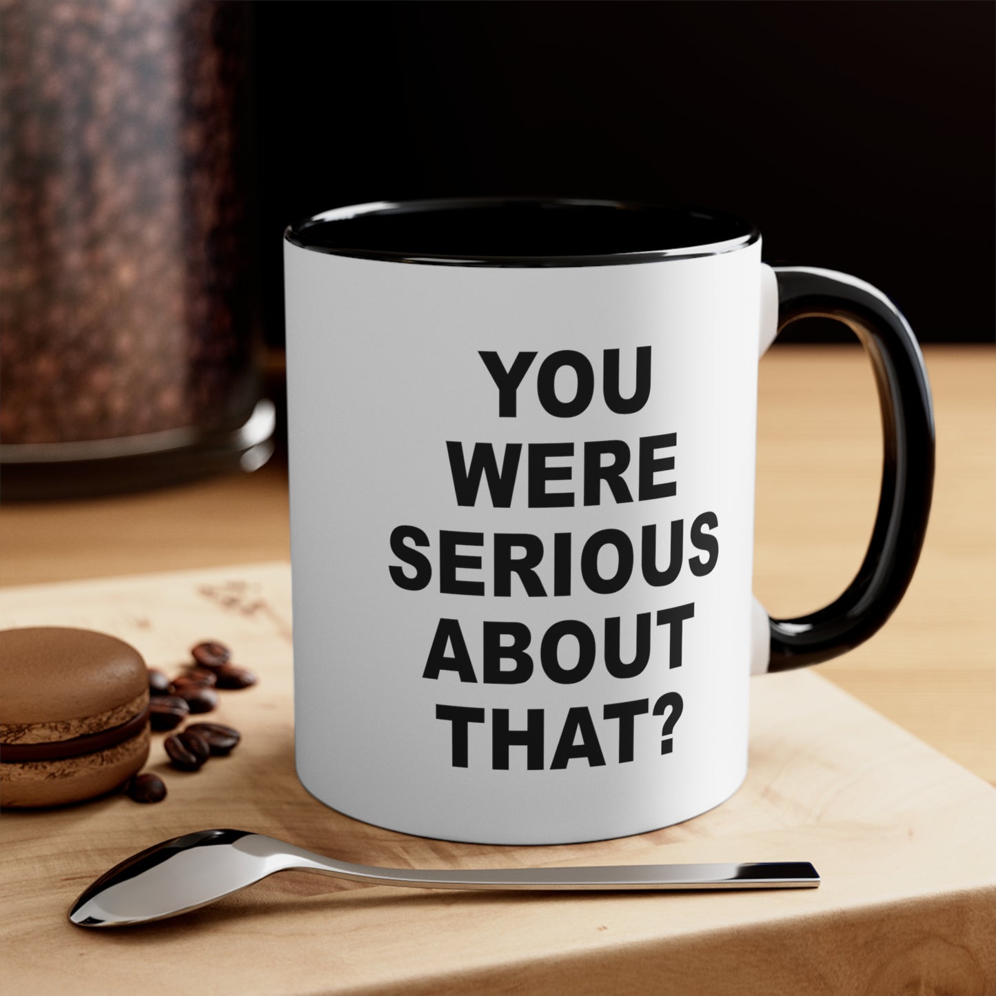 You Were Serious About That? Coffee Mug - Double Sided Black Accent White Ceramic 11oz by TheGlassyLass