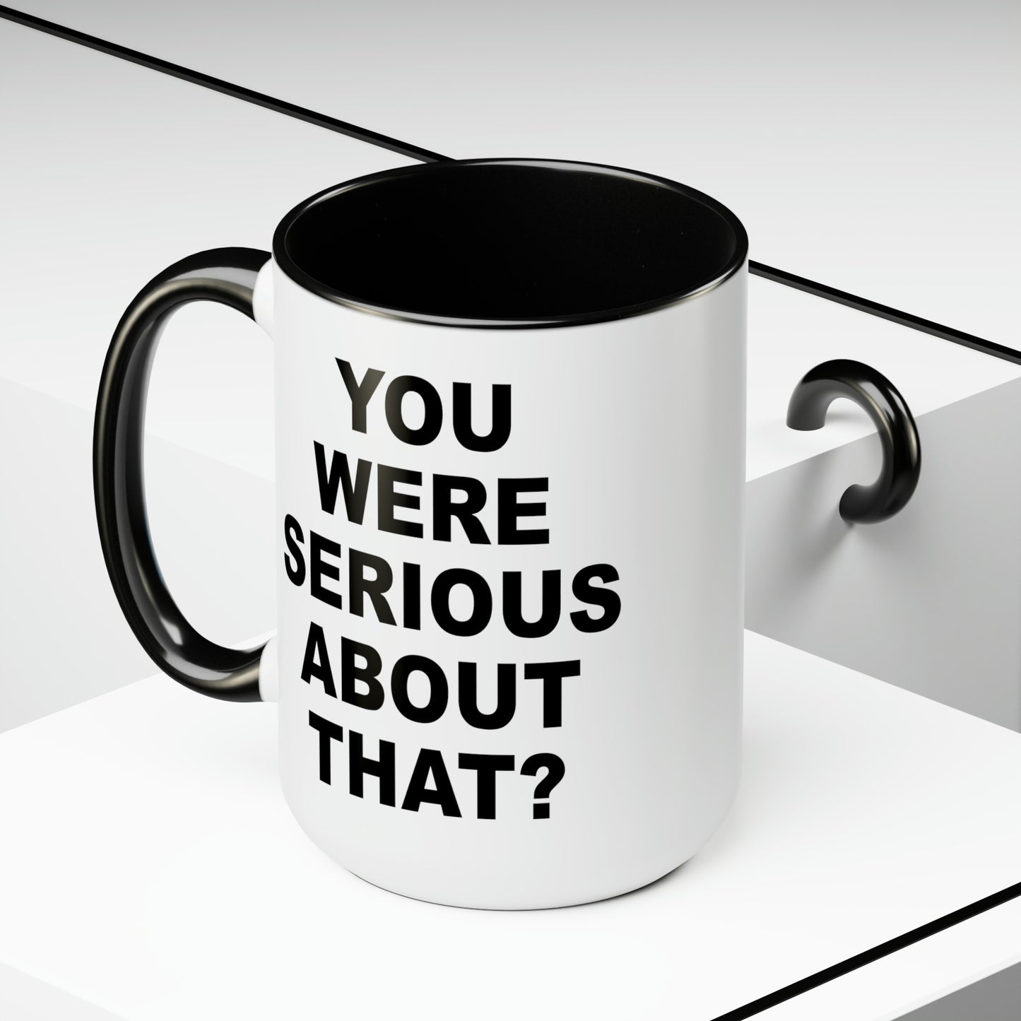 You Were Serious About That? Coffee Mug - Double Sided Black Accent White Ceramic 15oz by TheGlassyLass.com