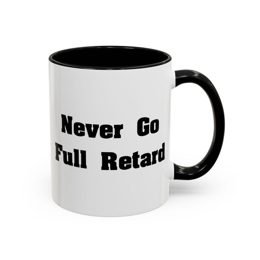 Never Go Full Retard Coffee Mug - Double Sided Black Accent White Ceramic 11oz by TheGlassyLass.com