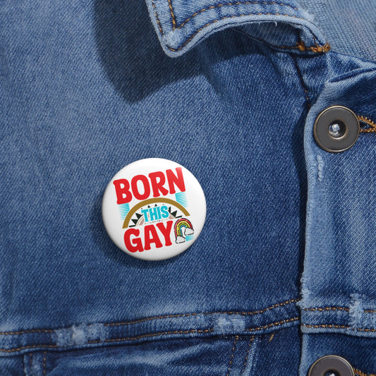 Born This Gay Pin | 1.25" Round Pride Button by Jan at TheGlassyLass.com