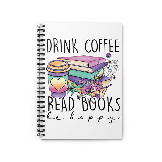 Drink Coffee Read Books Be Happy: Spiral Notebook - Log Books - Journals - Diaries - and More Custom Printed by TheGlassyLass