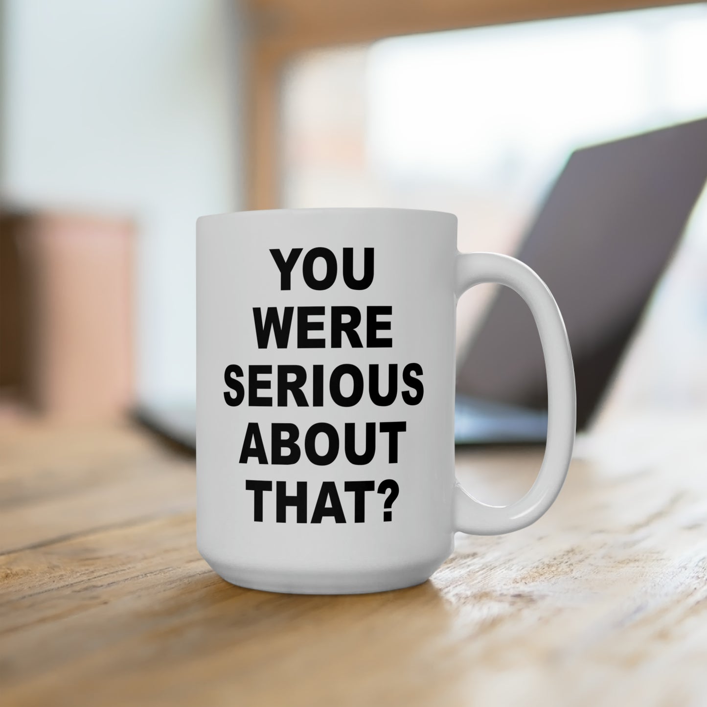 You Were Serious About That? Coffee Mug - Double Sided White Ceramic 15oz by TheGlassyLass.com