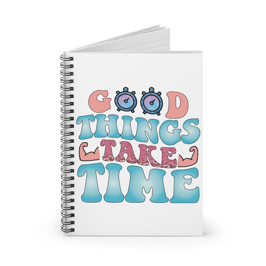 Good Things Take Time: Spiral Notebook - Log Books - Journals - Diaries - and More Custom Printed by TheGlassyLass