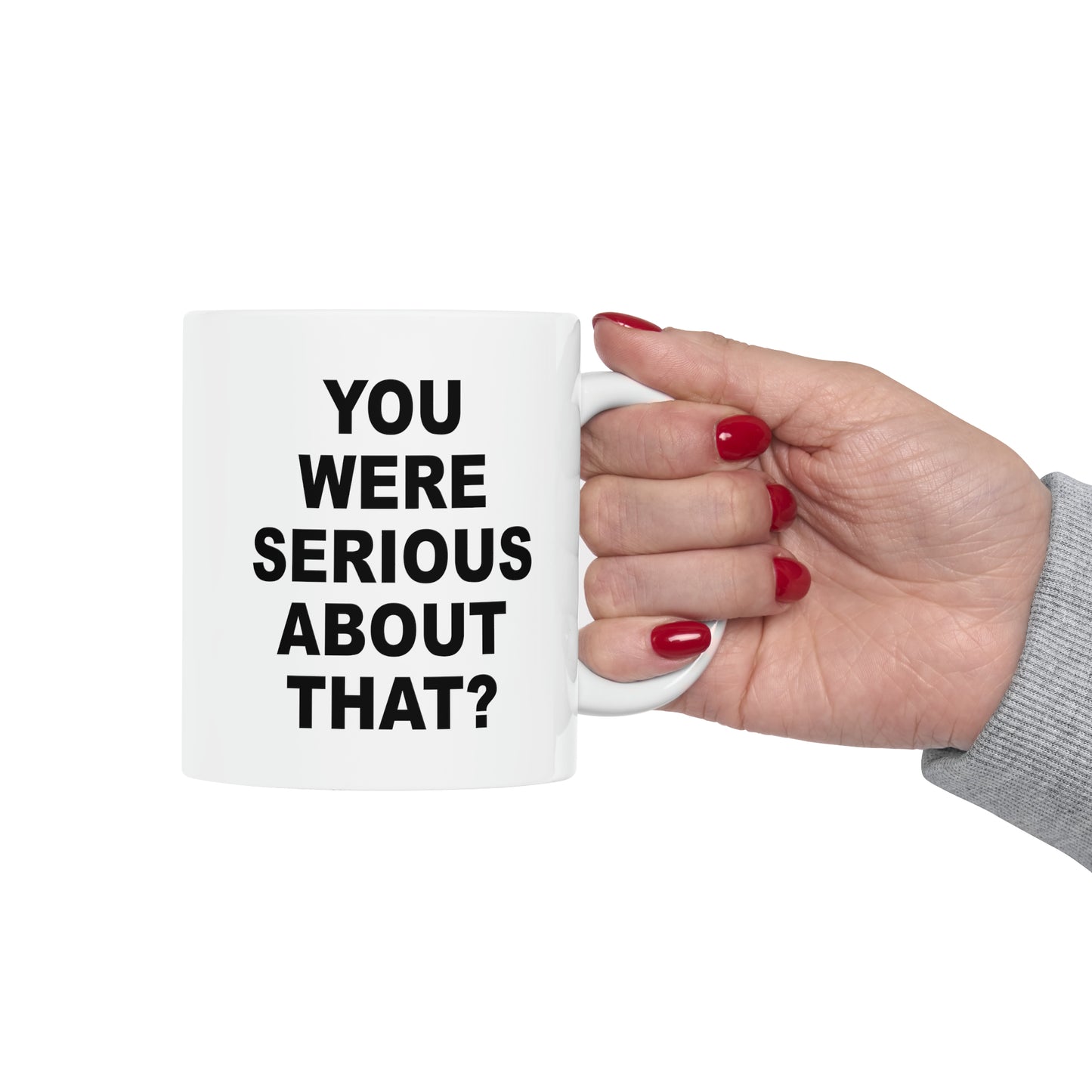 You Were Serious About That? Coffee Mug - Double Sided White Ceramic 11oz by TheGlassyLass.com