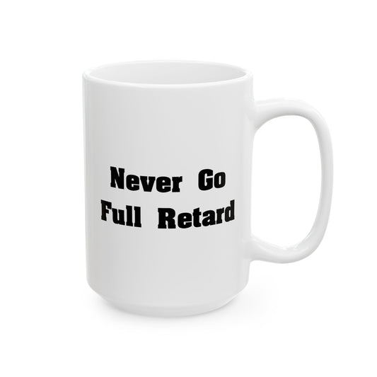 Never Go Full Retard Coffee Mug - Double Sided White Ceramic 15oz by TheGlassyLass.com