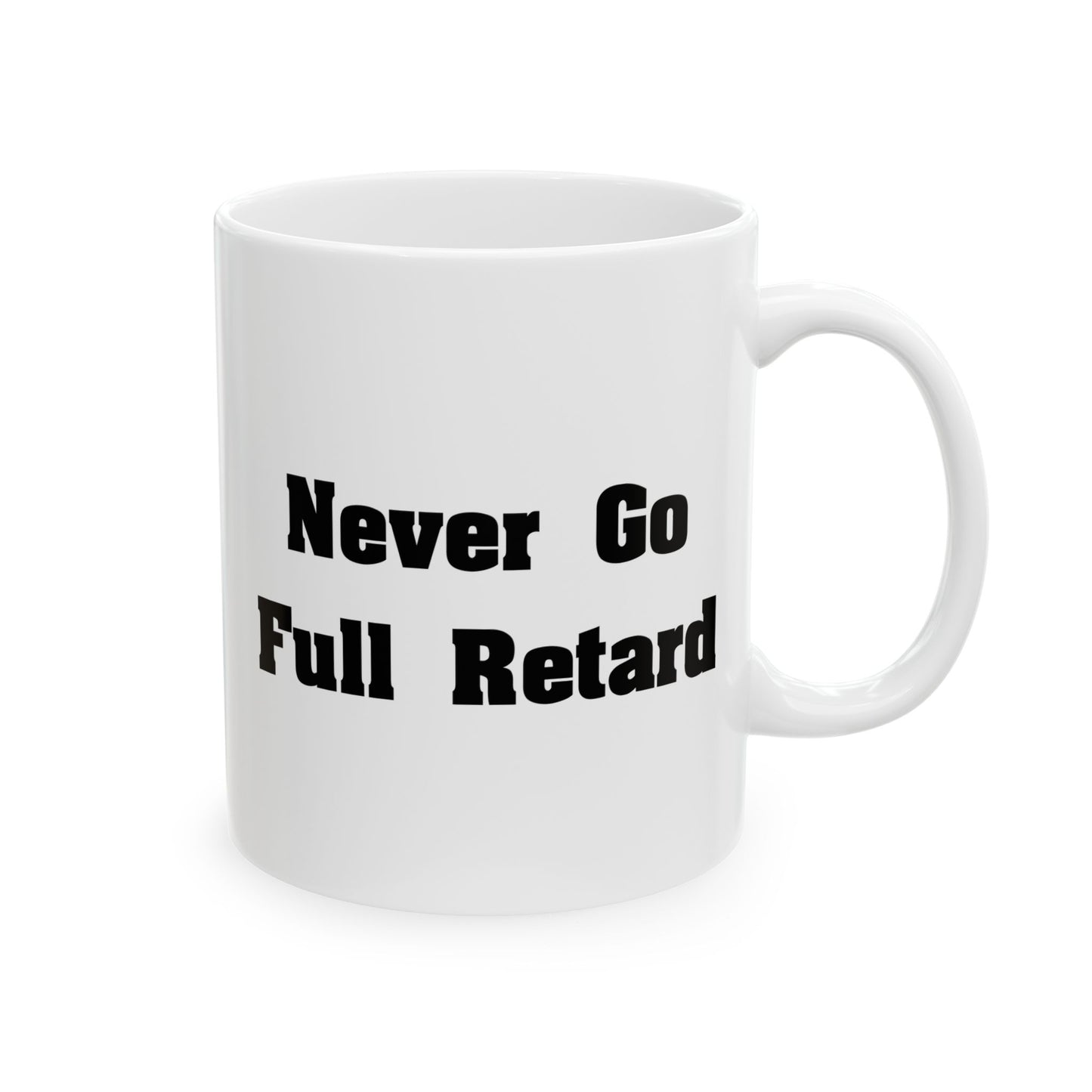 Never Go Full Retard Coffee Mug - Double Sided White Ceramic 11oz by TheGlassyLass.com