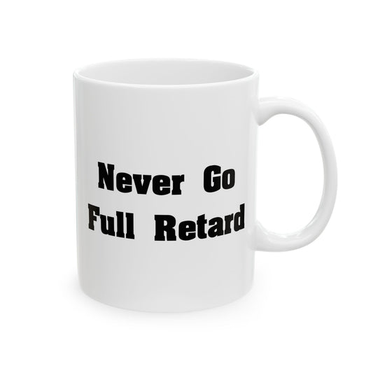 Never Go Full Retard Coffee Mug - Double Sided White Ceramic 11oz by TheGlassyLass.com