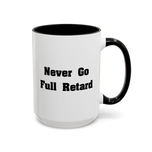 Never Go Full Retard Coffee Mug - Double Sided Black Accent White Ceramic 15oz by TheGlassyLass.com