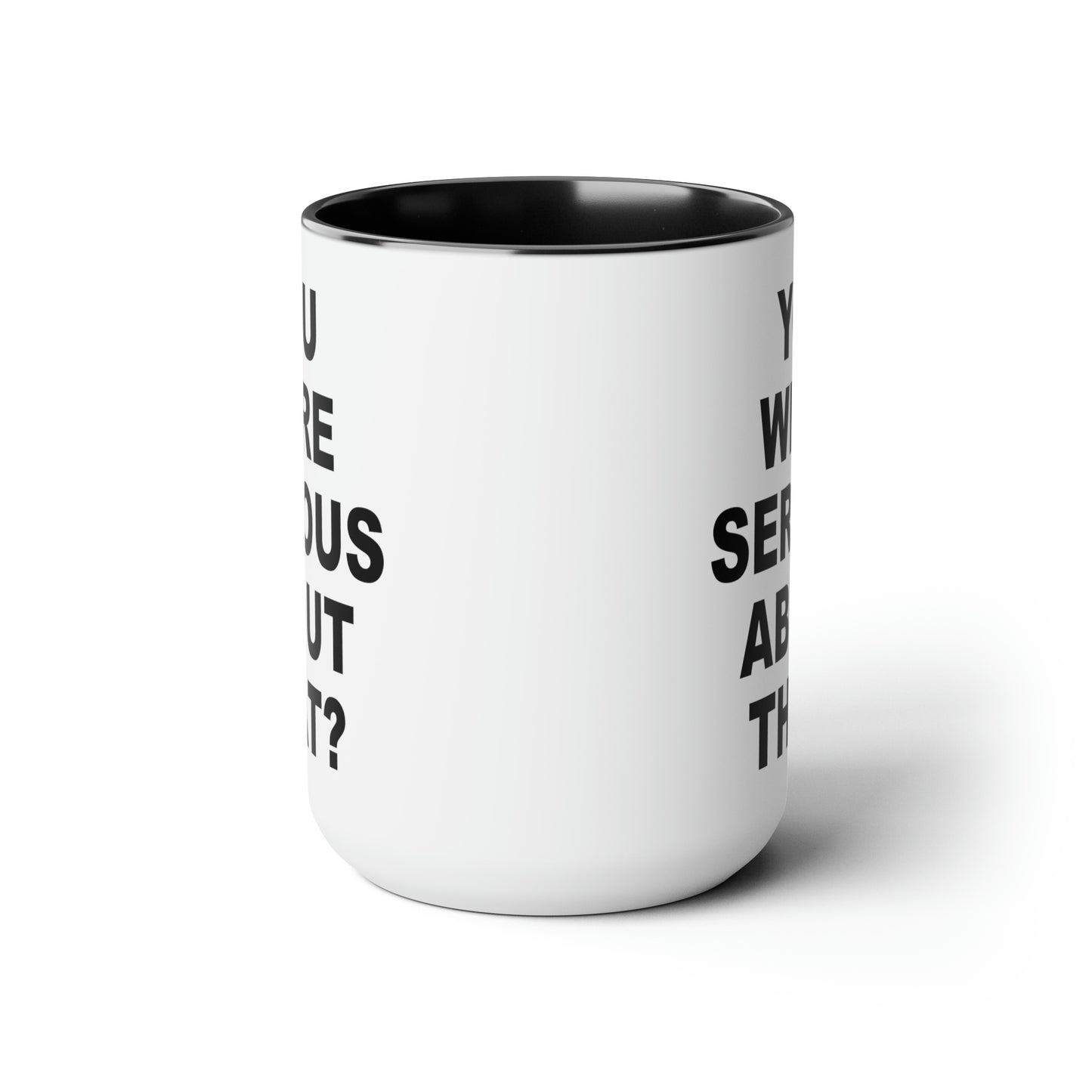 You Were Serious About That? Coffee Mug - Double Sided Black Accent White Ceramic 15oz by TheGlassyLass.com