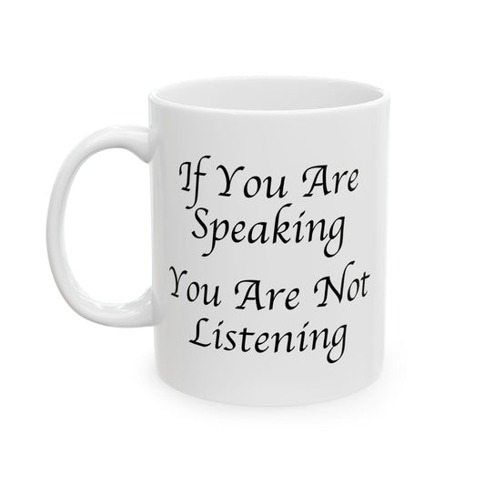 If You Are Speaking You Are Not Listening Coffee Mug - Double Sided White Ceramic 11oz by TheGlassyLass.com