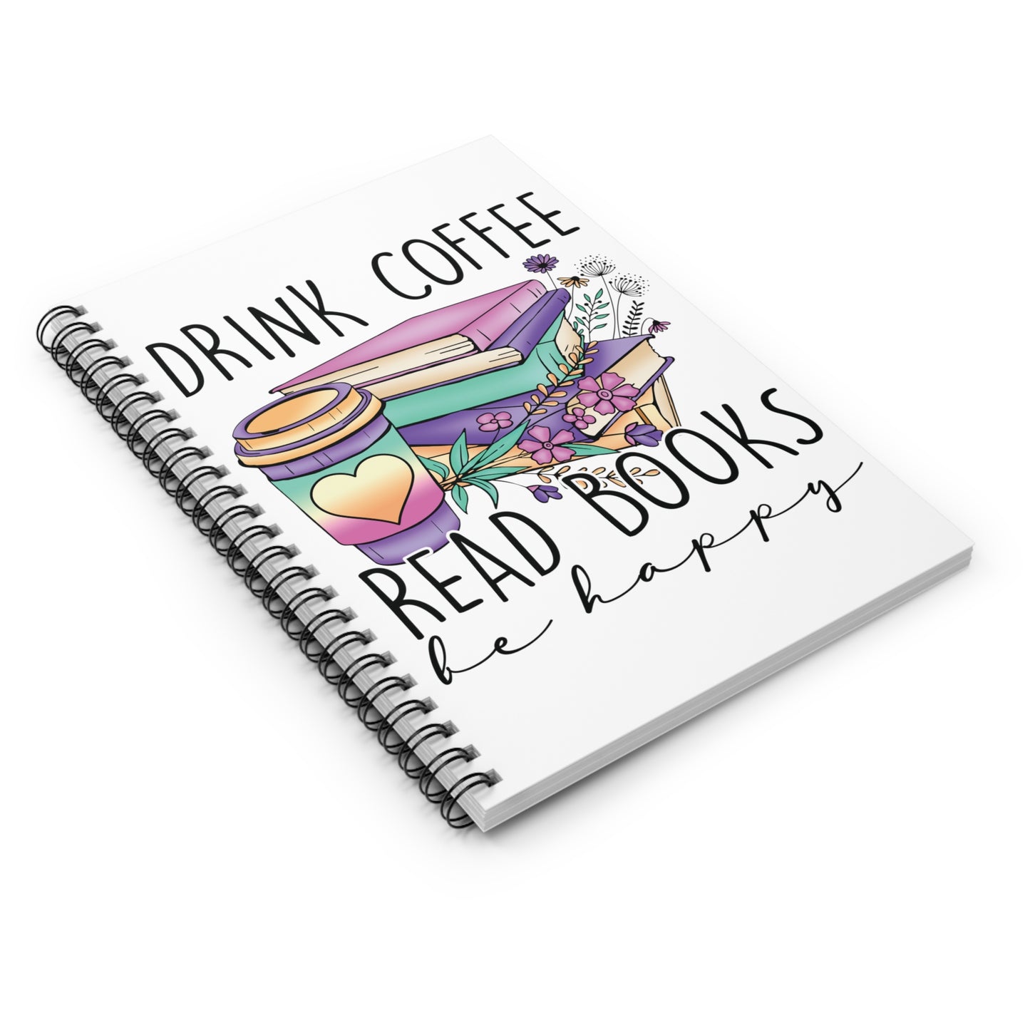 Drink Coffee Read Books Be Happy: Spiral Notebook - Log Books - Journals - Diaries - and More Custom Printed by TheGlassyLass