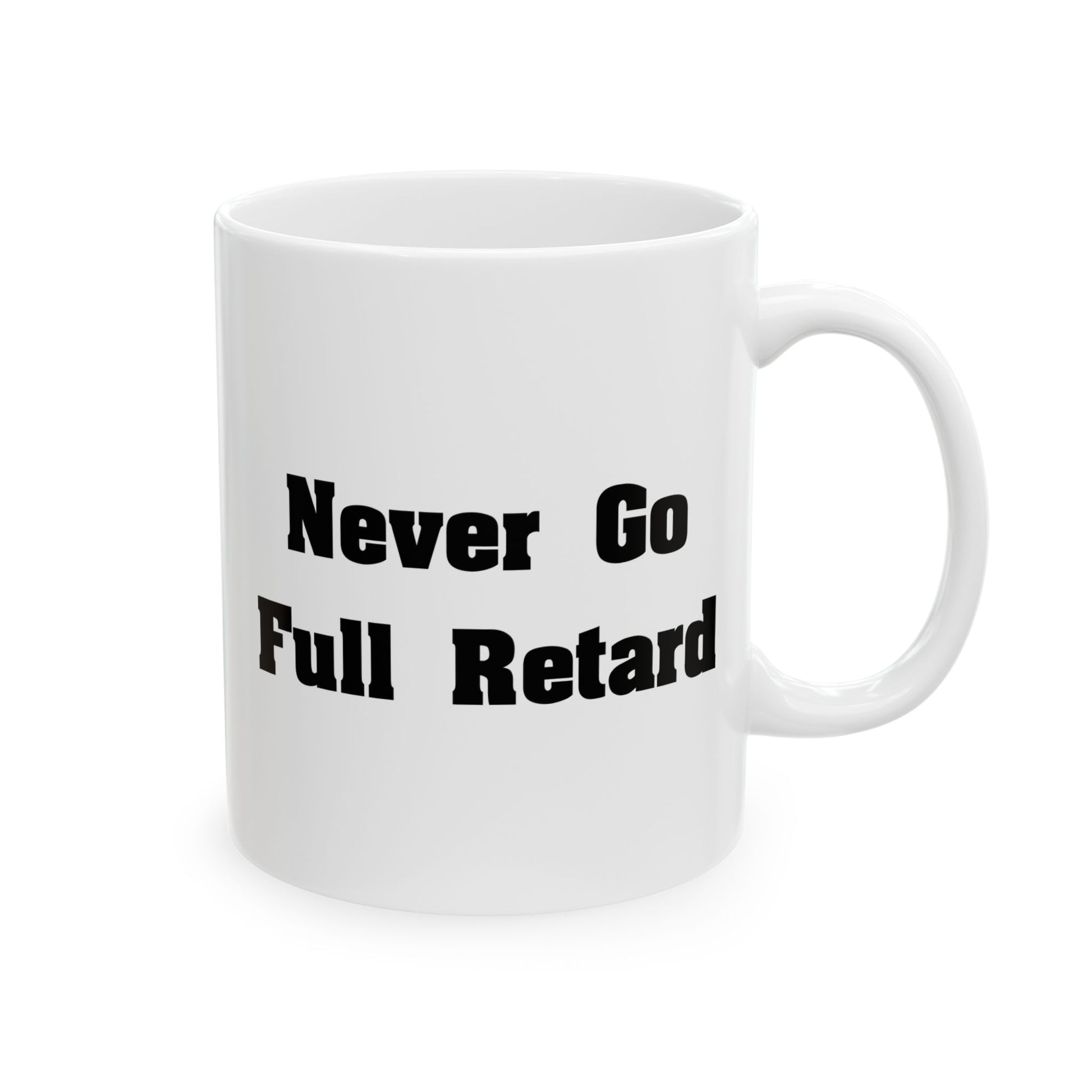Never Go Full Retard Coffee Mug - Double Sided White Ceramic 11oz by TheGlassyLass.com